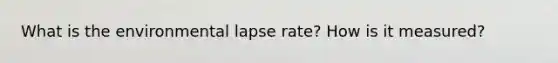 What is the environmental lapse rate? How is it measured?