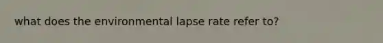 what does the environmental lapse rate refer to?