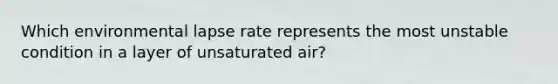 Which environmental lapse rate represents the most unstable condition in a layer of unsaturated air?