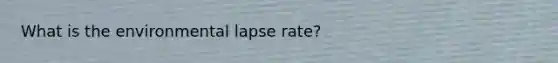 What is the environmental lapse rate?