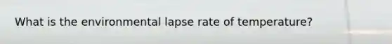 What is the environmental lapse rate of temperature?