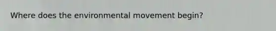 Where does the environmental movement begin?