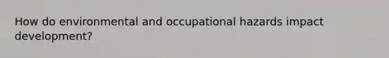 How do environmental and occupational hazards impact development?