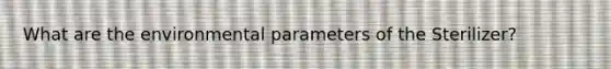 What are the environmental parameters of the Sterilizer?