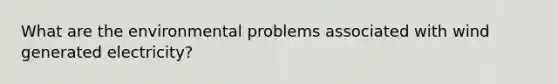 What are the environmental problems associated with wind generated electricity?