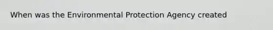 When was the Environmental Protection Agency created