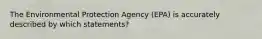 The Environmental Protection Agency (EPA) is accurately described by which statements?