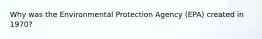 Why was the Environmental Protection Agency (EPA) created in 1970?