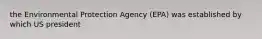 the Environmental Protection Agency (EPA) was established by which US president