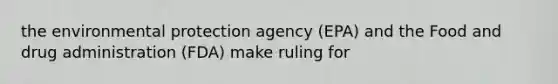 the environmental protection agency (EPA) and the Food and drug administration (FDA) make ruling for