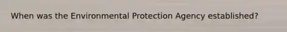 When was the Environmental Protection Agency established?