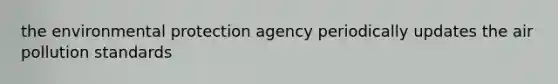 the environmental protection agency periodically updates the air pollution standards