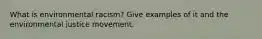 What is environmental racism? Give examples of it and the environmental justice movement.