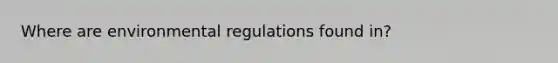 Where are environmental regulations found in?