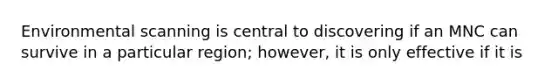 Environmental scanning is central to discovering if an MNC can survive in a particular region; however, it is only effective if it is