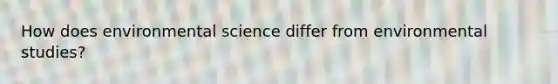 How does environmental science differ from environmental studies?