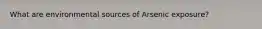 What are environmental sources of Arsenic exposure?
