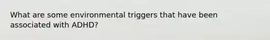 What are some environmental triggers that have been associated with ADHD?