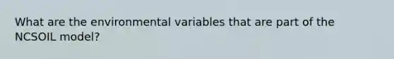 What are the environmental variables that are part of the NCSOIL model?