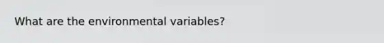 What are the environmental variables?