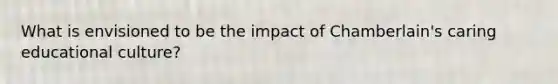 What is envisioned to be the impact of Chamberlain's caring educational culture?​