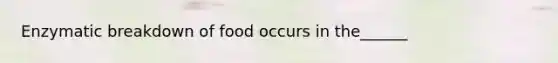 Enzymatic breakdown of food occurs in the______