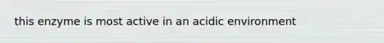 this enzyme is most active in an acidic environment