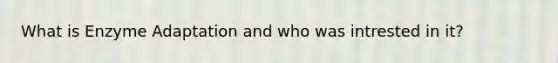 What is Enzyme Adaptation and who was intrested in it?