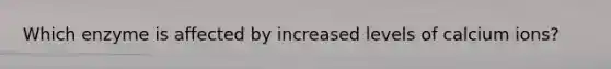 Which enzyme is affected by increased levels of calcium ions?