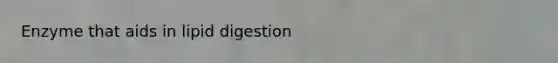 Enzyme that aids in lipid digestion