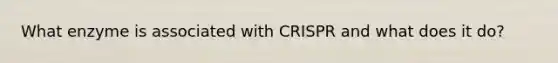 What enzyme is associated with CRISPR and what does it do?