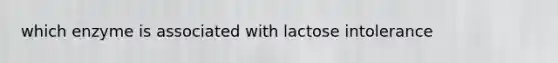 which enzyme is associated with lactose intolerance