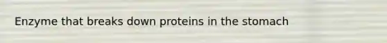 Enzyme that breaks down proteins in the stomach