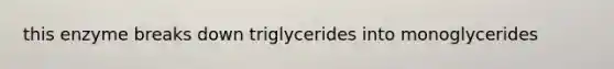 this enzyme breaks down triglycerides into monoglycerides