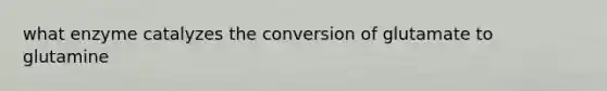 what enzyme catalyzes the conversion of glutamate to glutamine