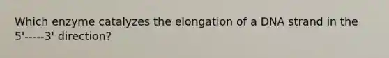 Which enzyme catalyzes the elongation of a DNA strand in the 5'-----3' direction?