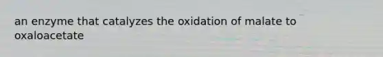 an enzyme that catalyzes the oxidation of malate to oxaloacetate