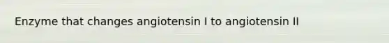 Enzyme that changes angiotensin I to angiotensin II