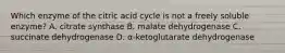 Which enzyme of the citric acid cycle is not a freely soluble enzyme? A. citrate synthase B. malate dehydrogenase C. succinate dehydrogenase D. α‑ketoglutarate dehydrogenase