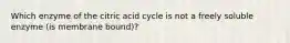 Which enzyme of the citric acid cycle is not a freely soluble enzyme (is membrane bound)?