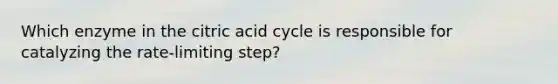 Which enzyme in the citric acid cycle is responsible for catalyzing the rate-limiting step?