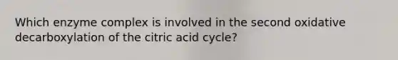 Which enzyme complex is involved in the second oxidative decarboxylation of the citric acid cycle?