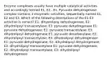 Enzyme complexes usually have multiple catalytical activities and accordingly termed E1, E2...En. Pyruvate dehydrogenase complex contains 3 enzymatic activities, sequentially named E1, E2 and E3. Which of the following descriptions of the E1-E3 activities is correct? E1: dihydrolipoy dehydrogenase; E2: dihydrolipoyl transacetylase; E3: pyruvate dehydrogenase E1: pyruvate dehydrogenase; E1: pyruvate transacetylase; E3: dihydrolipoyl dehydrogenase E1: pyruvate decarboxylase; E2: dihydrolipoyl transacetylase; E3: dihydrolipoyl dehydrogenase E1: pyruvate dehydrogenase; E2: dihydrolipoyl dehydrogenase; E3: dihydrolipoyl transacetylase E1: pyruvate dehydrogenase; E2: dihydrolipoyl transacetylase; E3: dihydrolipoyl dehydrogenase