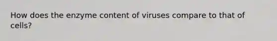 How does the enzyme content of viruses compare to that of cells?