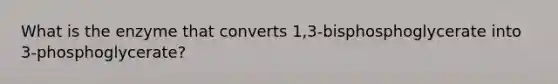 What is the enzyme that converts 1,3-bisphosphoglycerate into 3-phosphoglycerate?