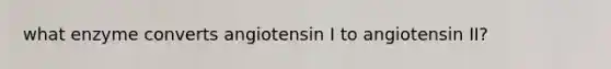 what enzyme converts angiotensin I to angiotensin II?