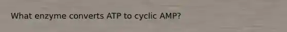 What enzyme converts ATP to cyclic AMP?