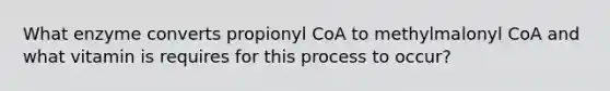 What enzyme converts propionyl CoA to methylmalonyl CoA and what vitamin is requires for this process to occur?