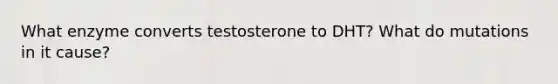 What enzyme converts testosterone to DHT? What do mutations in it cause?