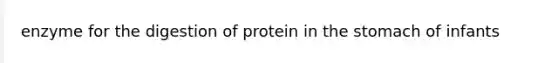 enzyme for the digestion of protein in the stomach of infants